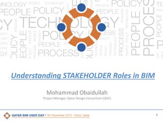 1Mohammad Obaidullah, QDC
Mohammad Obaidullah
Project Manager, Qatar Design Consortium (QDC)
Understanding STAKEHOLDER Roles in BIM
 