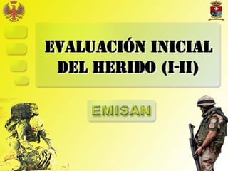 EVALUACIÓN INICIAL
EVALUACIÓN
 DEL HERIDO (I-II)
            (I-II)
 
