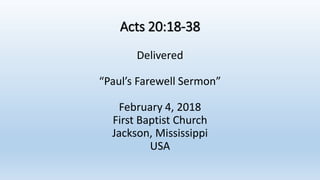 Acts 20:18-38
Delivered
“Paul’s Farewell Sermon”
February 4, 2018
First Baptist Church
Jackson, Mississippi
USA
 