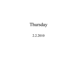 Thursday 2.2.2010 