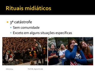 

3ª catástrofe
 Sem comunidade
 Exceto em alguns situações específicas

06/02/2014

Prof. Ms. Agnes Arruda

 