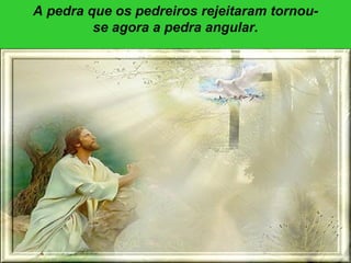 A pedra que os pedreiros rejeitaram tornou-se agora a pedra angular. 