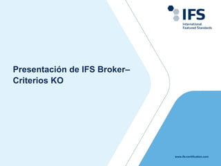 www.ifs-certification.com
Presentación de IFS Broker–
Criterios KO
 