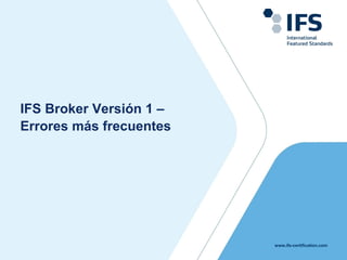 www.ifs-certification.com
IFS Broker Versión 1 –
Errores más frecuentes
 