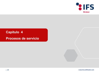 | 17 | www.ifs-certification.com
Capítulo 4
Procesos de servicio
 