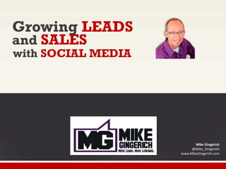 Growing LEADS
and SALES
with SOCIAL MEDIA

Mike Gingerich
@Mike_Gingerich
www.MikeGingerich.com

 