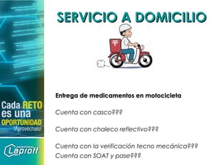 Entrega de medicamentos en motocicletaEntrega de medicamentos en motocicleta
Cuenta con casco???
Cuenta con chaleco reflectivo???
Cuenta con la verificación tecno mecánica???
Cuenta con SOAT y pase???
SERVICIO A DOMICILIOSERVICIO A DOMICILIO
 