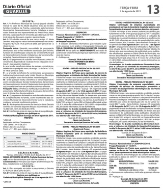Diário Oficial
 GUARUJÁ
                                                                                                                                                                teRçA-feiRA
                                                                                                                                                                2 de agosto de 2011
                                                                                                                                                                                                   13
                         DeCRetA:                                          Registrado no Livro Competente,
Art. 1.º A Prefeitura Municipal de Guarujá pagará subsídio                 “UAE GBPRE”, em 01.08.2011                                                      eDitAl - PReGÃO PReSenCiAl nº 52/2011.
mensal no valor de R$ 200,00 (duzentos reais) às 03 (três)                 Débora de Lima Lourenço -                                              Objeto: Contratação de empresa especializada em
                                                                                                                                                  prestação de serviço de lavanderia hospitalar externa com
famílias moradoras da Prainha, cadastradas pela Secretaria                 Pront. n.º 11.901, que o digitei e assino
                                                                                                                                                  fornecimento de enxoval, nos termos descritos no Anexo i.
Municipal de Desenvolvimento Social e Cidadania e nomi-
                                                                                                                                                  O Edital na íntegra e seus anexos poderão ser obtidos gra-
nadas através de seus representantes no Anexo Único, deste                                         DeSPACHO
                                                                                                                                                  tuitamente no site www.guaruja.sp.gov.br, link “Licitações”,
Decreto, cujas casas foram removidas para liberação de fren-               Processo Administrativo n.º: 16757/71137/2011.
                                                                                                                                                  ou pessoalmente, na Diretoria de Compras e Licitações da
te de obras de drenagem, esgoto e pavimentação.                            Pregão Presencial n.º 35/2011.                                         Unidade de Assuntos Estratégicos (mediante o recolhimento
Art. 2.º O subsídio mensal de que trata o artigo 1.º, deste                Objeto: Registro de Preços para aquisição de materiais                 de R$ 25,00 referentes aos custos de reprodução) sito na Av.
Decreto, será pago no valor e forma estabelecidos na Lei Mu-               de limpeza hospitalar.                                                 Santos Dumont, 800, 1º andar – Santo Antônio - Guarujá – SP,
nicipal n.º 3.218, de 14 de junho de 2005, pelo período de 12              I – A vista dos elementos informativos que instruem o pre-             no período de 03 de agosto de 2011 até o dia 12 de agosto
(doze) meses.                                                              sente processo e em análise à impugnação interposta por                de 2011. O pagamento deverá ser efetivado na Agência Ban-
Parágrafo único. Havendo necessidade de prorrogação                        tRelA COMeRCiAl De MAteRiAl De liMPeZA e HiGiene                       cária situada dentro do Paço Municipal Raphael Vitiello. Os
deste prazo, esta se fará mediante autorização, por Decreto,               ltDA ePP, decido pelo seu inDefeRiMentO, em razão de                   demais atos que necessitarem de publicidade serão publica-
fundado em manifestação conjunta da Secretaria Municipal                   ausência de fundamentação legal que legitimasse a interpo-             dos oficialmente apenas no Diário Oficial do Município, nos
de Desenvolvimento Social e Cidadania, e da Secretaria Mu-                 sição da mesma.                                                        termos da Lei Federal nº 8.666/1993, artigo 6º, inciso XIII; Lei
nicipal de Desenvolvimento e Gestão Urbana.                                II – Publique-se.                                                      Orgânica Municipal, artigo 132, § 3º, inciso II e Lei Municipal
Art. 3.º O pagamento do subsídio mensal cessará, antes do                                 Guarujá, 29 de Julho de 2011                            nº 2.812/2001, e disponibilizados, em caráter informativo, no
vencimento do período de 12 (doze) meses estipulado no ar-                                MARiA AntOnietA De BRitO                                site da Prefeitura.
tigo 2.º, nas seguintes hipóteses:                                                                  PRefeitA                                      Os envelopes 1 e 2 serão recebidos na Diretoria de Com-
i – se a família beneficiária deixar de atender a condição es-                                                                                    pras e licitações da Unidade de Assuntos estratégicos,
tabelecida no parágrafo único, do artigo 1.º, da Lei n.º 3.218,                     eDitAl - PReGÃO PReSenCiAl nº 50/2011                         no dia 18 de agosto de 2011, até as 09:30 horas, iniciando
de 14 de junho de 2005;                                                                             Registro de Preços                            sua abertura às 10:00 horas.
ii – se a família beneficiária for contemplada por programa                Objeto: Registro de Preços para aquisição de móveis de                                 Guarujá, 01 de agosto de 2011.
habitacional patrocinado pela União, Estado ou Município                   escritório para as Unidades da Rede Municipal de Saúde.                                    Cássio luiz Rosinha
ou, de qualquer outra forma obtiver moradia regular;                       O Edital na íntegra e seus anexos poderão ser obtidos gratuita-                  Secretário Municipal interino de Saúde
iii – se de qualquer modo, o benefício se tornar dispensável,              mente no site www.guaruja.sp.gov.br, link “Licitações”, ou pes-
assim considerado por decisão fundamentada da Secretaria                   soalmente, na Diretoria de Compras e Licitações da Unidade de                   eDitAl - PReGÃO PReSenCiAl nº 53/2011
de Desenvolvimento Social e Cidadania do Município de Gua-                 Assuntos Estratégicos (mediante o recolhimento de R$ 25,00 re-         Objeto: Contratação de empresa especializada para
rujá, exarada com base em periódicas vistorias relatadas.                  ferentes aos custos de reprodução) sito na Av. Santos Dumont,          prestação de serviços de manutenção preventiva e
Parágrafo único. A Prefeitura notificará pessoalmente o re-                800, 1º andar – Santo Antônio - Guarujá – SP, no período de 03         corretiva em equipamentos odontológicos da Secretaria
presentante da família beneficiária da cessação do benefício,              de agosto de 2011 até o dia 12 de agosto de 2011. O paga-              Municipal de Saúde
com 30 (trinta) dias de antecedência.                                      mento deverá ser efetivado na Agência Bancária situada dentro          O Edital na íntegra e seus anexos poderão ser obtidos gratuita-
Art. 4.º O pagamento do benefício será efetuado diretamen-                 do Paço Municipal Raphael Vitiello. Os demais atos que neces-          mente no site www.guaruja.sp.gov.br, link “Licitações”, ou pes-
te ao representante da família, assim reconhecido pela Se-                 sitarem de publicidade serão publicados oficialmente apenas            soalmente, na Diretoria de Compras e Licitações da Unidade de
cretaria Municipal de Desenvolvimento Social e Cidadania,                  no Diário Oficial do Município, nos termos da Lei Federal nº           Assuntos Estratégicos (mediante o recolhimento de R$ 25,00
mediante termo de recebimento próprio.                                     8.666/1993, artigo 6º, inciso XIII; Lei Orgânica Municipal, artigo     referentes aos custos de reprodução) sito na Av. Santos Du-
Art. 5.º As despesas decorrentes da execução deste Decreto                 132, § 3º, inciso II e Lei Municipal nº 2.812/2001, e disponibiliza-   mont, 800, 1º andar – Santo Antônio - Guarujá – SP, no período
correrão por conta da seguinte dotação orçamentária: 25.01.                dos, em caráter informativo, no site da Prefeitura.                    de 03 de agosto de 2011 até o dia 12 de agosto de 2011. O
16.482.1005.1.074.3.3.90.36.00 (1979).                                     Os envelopes 1 e 2 serão recebidos na Diretoria de Com-                pagamento deverá ser efetivado na Agência Bancária situada
Art. 6.º Este Decreto entra em vigor na data de sua publicação.            pras e licitações da Unidade de Assuntos estratégicos,                 dentro do Paço Municipal Raphael Vitiello. Os demais atos que
                  Registre-se e publique-se.                               no dia 16 de agosto de 2011, até as 09:30 horas, iniciando             necessitarem de publicidade serão publicados oficialmente
Prefeitura Municipal de Guarujá, em 01 de agosto de 2011.                  sua abertura às 10:00 horas.                                           apenas no Diário Oficial do Município, nos termos da Lei Fede-
                           PRefeitA                                                         Guarujá, 01 de agosto de 2011.                        ral nº 8.666/1993, artigo 6º, inciso XIII; Lei Orgânica Municipal,
“LEIN”/dll                                                                                         Cássio luiz Rosinha                            artigo 132, § 3º, inciso II e Lei Municipal nº 2.812/2001, e dispo-
Registrado no Livro Competente,                                                       Secretário Municipal interino de Saúde                      nibilizados, em caráter informativo, no site da Prefeitura.
“UAE GBPRE”, em 01.08.2011                                                                                                                        Os envelopes 1 e 2 serão recebidos na Diretoria de Com-
Débora de Lima Lourenço -                                                           eDitAl - PReGÃO PReSenCiAl nº 51/2011                         pras e licitações da Unidade de Assuntos estratégicos,
Pront. n.º 11.901, que o digitei e assino                                                           Registro de Preços                            no dia 18 de agosto de 2011, até as 14:00 horas, iniciando
                                                                           Objeto: Registro de Preços para aquisição de Mobiliário                sua abertura às 14:30 horas.
                             AneXO ÚniCO                                   médico hospitalar para as Unidades da Secretaria                                       Guarujá, 01 de agosto de 2011.
                                                                           Municipal de Saúde                                                                            Cássio luiz Rosinha
                                                    Documentos                                                                                               Secretário Municipal interino de Saúde
n.º                 nome                                                   O Edital na íntegra e seus anexos poderão ser obtidos gratuita-
                                               RG              CPf
                                                                           mente no site www.guaruja.sp.gov.br, link “Licitações”, ou pes-
1     Terezinha dos Santos                 37.065.698-2   097.725.598-03                                                                                                    eRRAtA
                                                                           soalmente, na Diretoria de Compras e Licitações da Unidade de
2     Letícia da Silva Oliveira de Paula   45.931.838-X   347.814.368-38                                                                          Processo Administrativo n.º: 32694/942/2010.
                                                                           Assuntos Estratégicos (mediante o recolhimento de R$ 25,00 re-
3     Ketlin Leandro de Almeida            30.525.078-4   319.374.018-71                                                                          Pregão Presencial n.º 15/2011.
                                                                           ferentes aos custos de reprodução) sito na Av. Santos Dumont,
                                                                                                                                                  Objeto: Registro de Preços para aquisição de medica-
                                                                           800, 1º andar – Santo Antônio - Guarujá – SP, no período de 03         mentos, na forma de “soros, desinfetantes, saneantes e
                                                                           de agosto de 2011 até o dia 12 de agosto de 2011. O paga-              afins” para suprimento da Rede Municipal de Saúde.
                   D e C R e t O n.º 9.507.
                                                                           mento deverá ser efetivado na Agência Bancária situada dentro          I - No despacho de homologação do certame em epígrafe,
     “Revoga o Decreto n.º 9.504, de 29 de julho de 2011.”
                                                                           do Paço Municipal Raphael Vitiello. Os demais atos que neces-          publicado na edição de 23/07/11 do Diário Oficial do Muni-
MARiA AntOnietA De BRitO, Prefeita Municipal de Gua-
                                                                           sitarem de publicidade serão publicados oficialmente apenas            cípio, onde se lê:
rujá, no uso das atribuições que a lei lhe confere; e,
                                                                           no Diário Oficial do Município, nos termos da Lei Federal nº           iteM         ADJUDiCAtÁRiA                     vAlOR (R$)
Considerando os Princípios que regem a Administração Pú-
                                                                           8.666/1993, artigo 6º, inciso XIII; Lei Orgânica Municipal, artigo     21           FRASENIUS KABI BRASIL LTDA        30.800,00
blica, notadamente o da Autotutela;
                                                                           132, § 3º, inciso II e Lei Municipal nº 2.812/2001, e disponibiliza-   leiA-Se:
                         DeCRetA:
                                                                           dos, em caráter informativo, no site da Prefeitura.                    iteM         ADJUDiCAtÁRiA                     vAlOR (R$)
Art. 1.º Fica revogado, em todos os seus termos, o Decreto
                                                                           Os envelopes 1 e 2 serão recebidos na Diretoria de Com-                21           FRESENIUS KABI BRASIL LTDA        30.750,00
n.º 9.504, de 29 de julho de 2011.
                                                                           pras e licitações da Unidade de Assuntos estratégicos,                 II – Permanecem inalteradas e ratificadas as demais informa-
Art. 2.º Este Decreto entra em vigor na data de sua publicação.
                                                                           no dia 17 de agosto de 2011, até as 09:30 horas, iniciando             ções.
                  Registre-se e publique-se.
                                                                           sua abertura às 10:00 horas.                                           III – Publique-se.
Prefeitura Municipal de Guarujá, em 01 de agosto de 2011.
                                                                                            Guarujá, 01 de agosto de 2011.                                       Guarujá, 02 de Agosto de 2011
                           PRefeitA
                                                                                                   Cássio luiz Rosinha                                            MARiA AntOnietA De BRitO
“LEIN”/dll
                                                                                      Secretário Municipal interino de Saúde                                               PRefeitA
 