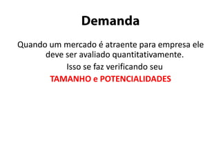 Ex: homens 13 a 25, classe A e BTipos de MercadoMercado ConsumidorConsumo de massaProcuram estabelecer um conceito de marca superior através da propaganda.Mercado EmpresarialVendem bens de serviço para outras empresas.Procuram estabelecer um conceito de preço, confiança e qualidadeMercado sem fins lucrativos e governamental (terceiro setor)Vendem produtos à organizações sem fins lucrativos.Procuram estabelecer o menor preço (concorrência)