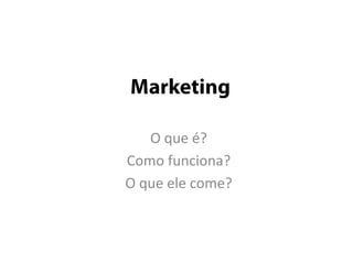 MarketingO que é?Como funciona?O que ele come?