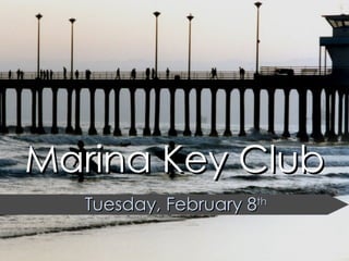 Marina Key Club Tuesday, February 8 th 