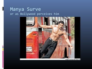 Manya Surve
or as Bollywood perceives him

 