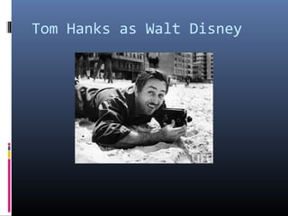 Tom Hanks as Walt Disney

 