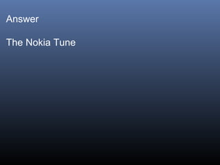 Answer
The Nokia Tune

 