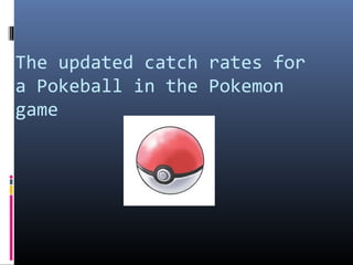 The updated catch rates for
a Pokeball in the Pokemon
game

 