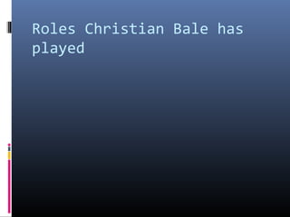 Roles Christian Bale has
played

 