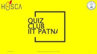 CLUB
IIT PATNA
QUIZ
02-08-2019 ©Gogineni Narendra Nath, Quiz Club IIT Patna 1
 