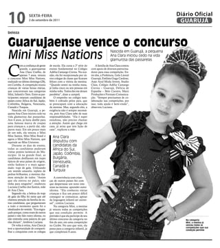 10                  sextA-feiRA
                    2 de setembro de 2011
                                                                                                                                           Diário Oficial
                                                                                                                                            GUARUJÁ
beleza


Guarujaense vence o concurso
Mini Miss Nations
                                                                                               Nascida em Guarujá, a pequena
                                                                                               Ana Clara iniciou cedo na vida
                                                                                               glamurosa das passarelas



C
           om a confiança de gente     de escola. Ela cursa a 2ª série do        A família de Ana Clara contou
           grande, a guarujaense       ensino fundamental no Colégio         com apoio de diversos patrocina-
           Ana Clara Coelho, de        Adélia Camargo Correa. Na oca-        dores para essa competição. En-
           apenas 7 anos, venceu       sião, ela foi recepcionada por vá-    tre eles, a Prefeitura, Gelo Litoral
o concurso Mini Miss Nations,          rios colegas de classe que ficaram    Guarujá, Estilista Guga Cardoso,
realizado no último domingo (28),      felizes com a vitória da menina.      Anjo Azul Moda Jovem, Studio
em Curitiba. A competição reuniu       “Quando sentei na minha mesa,         Class, Colégio Adélia Camargo
crianças de várias faixas etárias,     já tinha cinco ou seis pessoas em     Correa – Guarujá, Delícia de
que concorreram nas categorias         minha volta. Todos eles me deram      Espanha – Beto Carrero, Mazz
Mini, Infantil e Teen. Entre as par-   parabéns”, disse a campeã.            Produções e Formato Comunica-
ticipantes estavam candidatas de           O empenho no colégio tam-         ção. “Sempre precisamos de co-
países como África do Sul, Japão,      bém é cobrado pelos pais, que         laboração nas competições, por
Colômbia, Bulgária, Venezuela,         se preocupam com a educação           isso, toda ajuda é bem-vinda”,
Canadá e Turquia.                      da menina. Mas, segundo eles, a       observou Luciana.
    Nascida em Guarujá, a pe-          exigência não é sempre necessá-
quena Ana Clara iniciou cedo na        ria, pois Ana Clara sabe de suas
vida glamurosa das passarelas.         responsabilidades. “Ela é super
Aos 4 anos, já fazia desfile para      estudiosa, não preciso chamar
uma famosa marca de roupas             a atenção. Assim que chega em
para crianças e, a partir daí, não     casa, já avisa que tem lição de
parou mais. Em um pouco mais           casa”, explicou a mãe.
de um mês, ela venceu o Mini
Miss Santos, Mini Miss Brasil e           Ana Clara
agora o Mini Miss Nations, que
equivale ao Miss Universo.                disputou com
    Durante os dias de evento,            candidatas da
todas as candidatas puderam               África do Sul,
visitar pontos turísticos do Mu-
nicípio. Já na grande final, as           Japão, Colômbia,
candidatas desfilaram em trajes           Bulgária,
típicos de seus países de origem,         Venezuela,
estilo fashion e o mais aguar-
dado: traje de gala. Utilizando
                                          Canadá e
um vestido amarelo, repleto de            Turquia
pedras brilhantes, a menina cha-
mou atenção de todos. “Assim               A convivência com crian-
que ela entrou no palco, não           ças de outros países fez com
tinha para ninguém”, enalteceu         que despertasse um novo inte-
Luciana Coelho dos Santos, mãe         resse na menina: aprender outro
                                                                                                                                    Luiz




de Ana Clara.                          idioma. “Ela conheceu várias
                                                                                                                                Mor




    Segundo ela, a beleza do traje     crianças e fica um pouco difícil
                                                                                                                                   eau




de gala da filha foi tanta que até     conseguir se comunicar, apesar
                                                                                                                                x




chamou atenção da família de ou-       da linguagem infantil ser univer-
tras candidatas, que perguntavam       sal”, contou Luciana.
a todo o momento quem foi o                Na categoria Mini, a menina
idealizador do vestido. “Era engra-    já venceu todas as competições
çado porque, como eram de outros       que sua condição permite. A
países e não falo outro idioma, eu     previsão é que ela participe de seu
não entendia uma palavra do que        último concurso da categoria no                                                                        Na categoria
elas diziam”, lembrou Luciana.         fim do ano, em uma competição                                                                          Mini, a menina já
    De volta à rotina, Ana Clara já    no Caribe. No ano que vem, ela                                                                         venceu todas as
teve a oportunidade de comparti-                                                                                                              competições que sua
                                       passa para a categoria infantil, já                                                                    condição permite
lhar a conquistas com os colegas       que completará 8 anos.
 