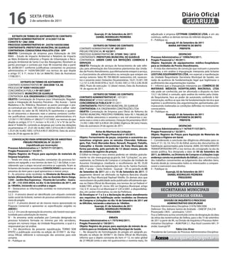 16                    sextA-feiRA
                      2 de setembro de 2011
                                                                                                                                                                              Diário Oficial
                                                                                                                                                                               GUARUJÁ
                                                                                        Guarujá, 01 de setembro de 2011                          adjudicado à empresa CitYPARK COMÉRCiO LtDA, e em ato
    extRAtO De teRMO De ADitAMeNtO De CONtRAtO                                           DANieL RODRiGUes PeDReiRA                               contínuo, ratifico os demais termos do referido despacho.
CONtRAtO ADMiNistRAtiVO N°. 014/2007 t/A 06                                                       PReGOeiRO                                      II – Publique-se.
CONVite N.º 286/ 2006                                                                                                                                           Guarujá, 01 de setembro de 2011
PROCessO ADMiNistRAtiVO Nº. 24378/144550/2006                                           extRAtO De teRMO De CONtRAtO                                               MARiA ANtONietA De BRitO
CONtRAtANte: PRefeitURA MUNiCÍPAL De GUARUJÁ                              CONTRATO ADMINISTRATIVO N°. 097/2011                                                              PRefeitA
CONtRAtADA: CONsULtORiA PAUListA LtDA - ePP                               PREGÃO PRESENCIAL Nº 42/2011
OBJetO: Contratação de empresa para Elaboração de EIA/                    PROCESSO ADMINISTRATIVO Nº. 37599 / 942 / 2010                                                    DesPACHO
RIMA – Estudo de Impacto Ambiental e Relatório de Impacto                 CONTRATANTE: PRefeitURA MUNiCiPAL De GUARUJÁ                           Processo Administrativo nº 10906/942/2011.
ao Meio Ambiente referente a Projeto de Urbanização e Recu-               CONTRATADA: GReeN CARD s/A RefeiÇÕes COMÉRCiO e                        Pregão Presencial n.º 45/2011.
peração Ambiental de Santa Cruz dos Navegantes. Resolvem as               seRViÇOs                                                               Objeto: Aquisição de equipamentos médico-hospitalares
partes prorrogar o contrato por mais 90 (noventa) dias a partir           OBJetO: Prestação de serviços de fornecimento de vale refei-           para as Unidades de Pronto Atendimento.
de 20/08/2011 conforme justificativas constantes no processo              ção, para alimentação dos funcionários plantonistas das Unida-         I – À vista dos elementos de convicção que instruem o presente
administrativo nº 14204/589/2007 nos termos do que dispõe                 des de Pronto Atendimento, que efetivamente estejam à serviço,         processo, e em análise à impugnação interposta pela licitante
o artigo 57, § 1º, inciso V da Lei 8666/93; Data da Assinatura:           e a funcionários do administrativo ou remoção que estejam em           LeistUNG eQUiPAMeNtOs LtDA, em especial a manifestação
17/08/2011.                                                               serviço externo. Valor R$ 700.960,00 (setecentos mil, novecen-         da Unidade Requisitante (Secretaria Municipal de Saúde), em
                                                                          tos e sessenta reais); Dotações Orçamentárias: 16.01.10.301.100        razão da ausência de fundamentação legal que legitimasse o
            extRAtO De teRMO De ADitAMeNtO                                1.2.157.3.3.90.39.00 (976) e 16.01.10.302.1001.2.159.3.3.90.39.00      acolhimento das argumentações trazidas.
CONTRATO ADMINISTRATIVO N°. 004/2008 t.A. 06                              (982); Prazo de execução: 12 (doze) meses; Data da Assinatura:         II – Informo que a impugnação interposta por COMÉRCiO De
PROCESSO N° 9389/144550/2007                                              18 de agosto de 2011.                                                  MAteRiAis MÉDiCOs HOsPitALARes MACROsUL LtDA
CONCORRÊNCIA PÚBLICA Nº 007/2007                                                                                                                 não pode ser conhecida, por ter afrontado o disposto no item
CONTRATANTE: MUNiCÍPiO De GUARUJÁ                                                       extRAtO De teRMO De CONtRAtO                             13.2.1 do Edital, e contudo, após análise do mérito pela Unida-
CONTRATADA: A.N. eNGeNHARiA e CONstRUÇÕes LtDA.                           CONtRAtO ADMiNistRAtiVO N°. 107/2011                                   de Requisitante, face ao poder de autotutela conferido à Ad-
OBJetO: Contratação de Empresa para Urbanização, Regulari-                PROCessO N° 37350/144550/2010                                          ministração, verifica-se que não há fundamentação técnica que
zação e Integração de Assentos Precários – Rio Acaraú – Santa             CONCORReNCiA PUBLiCA Nº 01/2011                                        legitime o acolhimento das argumentações apresentadas, per-
Madalena e Av. Atlântica. Resolvem as partes prorrogar o pra-             CONtRAtANte: PREFEITURA MUNICIPAL DE GUARUJÁ                           manecendo inalteradas as condições definidas no instrumento
zo contratual por mais 180 (cento e oitenta) dias e aditar valor          CONtRAtADA: A.N. ENGENHARIA CONSTRUÇÕES LTDA                           convocatório.
do contrato no valor de R$ 540.816,70 (quinhentos e quaren-               OBJetO: Contratação de Empresa para Obras de Reforma do                III – Publique-se.
ta mil oitocentos e dezesseis reais e setenta centavos) confor-           TEATRO MUNICIPAL PROCÓPIO FERREIRA; Valor R$ 1.766.860,28                              Guarujá, 01 de setembro de 2011
me justificativas constantes nos processos administrativos nºs            (hum milhão setecentos e sessenta e seis mil oitocentos e ses-                           MARiA ANtONietA De BRitO
12139/111787/2009 e nº 28623/71137/2007, nos termos do que                senta reais e vinte e oito centavos). Dotação Orçamentária: 09.01                                  PRefeitA
dispõe os artigos 57 § 1º, incisos I e IV e 65, I, “a” e “b” da Lei Fe-   .13.392.1.006.1007.4.4.90.61.00 (2046); Vigência: 06 (seis) meses;
deral nº 8.666/93, correndo as despesas por conta das dotações            Data da assinatura 24 de agosto de 2011.                                                           DesPACHO
orçamentárias nº: 25.01.00.16.482.1005.1.074.4.4.90.51.00(2013                                                                                   Processo Administrativo n.º: 16754/71137/2011.
) 25.01.00.16.482.1005.1.074.4.4.90.51.00(2016); Data da assina-                           Aviso de Abertura de Licitação:                       Pregão Presencial n.º 32/2011.
tura de 29 de agosto de 2011.                                                          edital de Pregão Presencial nº 65/2011.                   Objeto: Registro de Preços para Aquisição de Materiais de
                                                                          Objeto: fornecimento de peças, conjuntos e acessórios au-              Limpeza e Higiene em Geral.
     CONVOCAÇÃO PARA APReseNtAÇÃO De AMOstRAs                             tomotivos originais para os veículos Chevrolet, Volkswa-               I – Considerando a conclusão das diligências efetivadas para os
                PReGÃO PReseNCiAL Nº 35/2011                              gem, fiat, ford, Mercedes Benz, Renault, Peugeot, fiatallis,           itens nº 51, 52, 53, 54 e 55 do Edital, acerca dos documentos de
                   (republicado por incorreção)                           Caterpillar e Honda (motocicletas) da frota Municipal, de              habilitação apresentados pela licitante JAMIL DO NASCIMENTO
Processo Administrativo n.º: 16757/71137/2011.                            forma parcelada, pelo período de 12 (doze) meses, através              TRANSPORTADORA EPP, e nos termos do consignado na ata da
Pregão Presencial n.º 35/2011.                                            do sistema de registro de preços.                                      sessão pública, fica designada a data de 05 de setembro de
Objeto: Registro de Preços para aquisição de materiais de                 O Edital na íntegra e seus anexos poderão ser obtidos gratuita-        2011, às 08h00m, na Diretoria de Compras e Licitações (cujo
limpeza hospitalar.                                                       mente no site www.guaruja.sp.gov.br, link “Licitações”, ou pes-        endereço consta no preâmbulo do edital), para a continuação
I – Tendo em vista as informações constantes do processo lici-            soalmente, na Diretoria de Compras e Licitações da Unidade de          dos trabalhos concernentes ao julgamento dos referidos itens,
tatório em epígrafe, e nos termos do item 3.2.1 do Edital, e con-         Assuntos Estratégicos (mediante o recolhimento de R$ 25,00             ficando desde já, convocados todos os interessados a compare-
siderando que a etapa recursal encontra-se superada, ficam as             referente aos custos de reprodução) sito na Av. Santos Dumont,         cerem e exercerem seus direitos.
licitantes declaradas vencedoras CONVOCADAs a apresentar as               800, 1º andar – Santo Antônio - Guarujá – SP, no período de 05         II – Publique-se.
amostras do item para o qual apresentou o menor preço.                    de setembro de 2011 até o dia 15 de setembro de 2011. O                               Guarujá, 02 de setembro de 2011
II – As amostras serão recebidas na Diretoria de Recursos Ma-             pagamento deverá ser efetivado na Agência Bancária situada                              DANieL RODRiGUes PeDReiRA
teriais (Almoxarifado Central), sito na Avenida Mário Daige,              dentro do Paço Municipal Raphael Vitiello. Os demais atos que                                      PReGOeiRO
1250 – Jardim Boa esperança – Vicente de Carvalho – Guaru-                necessitarem de publicidade serão publicados oficialmente ape-
já – sP – (13) 3355-8424, no dia 12 de setembro de 2011, até
as 10h00m, iniciando-se a análise a seguir.
                                                                          nas no Diário Oficial do Município, nos termos da Lei Federal nº
                                                                          8.666/1993, artigo 6º, inciso XIII; Lei Orgânica Municipal, artigo
                                                                                                                                                               Atos oficiAis
III – Destacamos as informações contidas no instrumento con-              132, § 3º, inciso II e Lei Municipal nº 2.812/2001, e disponibiliza-
vocatório:                                                                dos, em caráter informativo, no site da Prefeitura.
                                                                                                                                                          secretarias municipais
3.2.3 - A amostra deverá ser identificada com etiqueta contendo:          Os envelopes nº 1 e 2 e a declaração de pleno atendimento
razão social da licitante, número do processo administrativo e nu-        aos requisitos de habilitação serão recebidos na Diretoria
                                                                                                                                                                advocacia geral
mero do pregão.                                                           de Compras e Licitações no dia 16 de setembro de 2011 até                           DiVisÃO De iNQUÉRitO e PROCessO
3.2.3.1 - A amostra deverá ser da mesma marca apresentada na              às 09h30m, iniciando a abertura às 10h00m.                                             ADMiNistRAtiVO DisCiPLiNAR
Proposta Comercial e apresentar as especificações exigidas no                             Guarujá, 01 de setembro de 2011                        Processo Administrativo Disciplinar 21076/589/2006
ANEXO I.                                                                                   DANieL RODRiGUes PeDReiRA                             Defensor: Dra. Adriana Santos de Andrade – OAB/SP 254.218
3.2.5.2 - Em caso de reprovação da amostra, não haverá nova opor-                                     PReGOeiRO                                  Processado: I.W.H. – prontuário: 12537.
tunidade para substituição da mesma.                                                                                                             Fica a Defensora acima constituída ciente da designação da data
IV – As amostras serão avaliadas por Comissão designada no                                            eRRAtA                                     da oitiva das testemunhas de Defesa, para o dia 15 de setembro
processo licitatório formada no mínimo por três servidores,               Processo Administrativo n.º: 7575/942/2011.                            de 2011 à partir de 9h, na Divisão de Inquérito e Processo Admi-
sempre em número ímpar, da Unidade Requisitante, a qual é a               Pregão Presencial n.º 50/2011.                                         nistrativo Disciplinar – AGM.PGM 2.1, Rua Azuil Loureiro 681, 5º
responsável por tal análise.                                              Objeto: Registro de preços para aquisição de móveis de es-             andar, Guarujá/SP.
V – Em decorrência da presente republicação, TORNO SEM                    critório para as Unidades da Rede Municipal de saúde.                                           fábio Lins Alves
EFEITO a publicação ocorrida na edição de 01/09/11 da Imp-                I – No despacho de homologação do pregão em epígrafe pu-               Presidente de Comissão de Processo Administrativo Disciplinar
rensa Oficial, referente à convocação das amostras para este              blicado na edição de 30/08/11 do Diário Oficial do Município,
certame.
VI – Publique-se.
                                                                          informo que o objeto constante do item nº 12, no valor global
                                                                          de 27.490,00 (vinte e sete mil quatrocentos e noventa reais), foi
                                                                                                                                                    Acesse www.guaruja.sp.gov.br
 