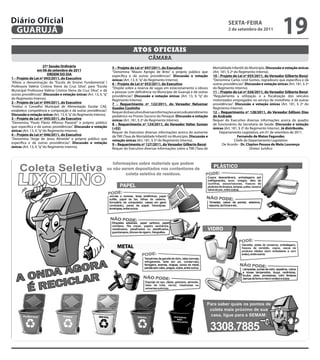 Diário Oficial
 GUARUJÁ
                                                                                                                                                  sextA-feiRA
                                                                                                                                                  2 de setembro de 2011
                                                                                                                                                                                      19
                                                                                   Atos oficiAis
                                                                                             câmara
                         27ª sessão Ordinária                         5 – Projeto de Lei nº 047/2011, do executivo                      Mortalidade Infantil) do Município. Discussão e votação únicas
                   em 06 de setembro de 2011                          “Denomina “Mauro Aprígio de Brito” o próprio público que          (Art. 181, § 2º do Regimento Interno).
                           ORDeM DO DiA                               especifica e dá outras providências”. Discussão e votação         10 – Projeto de Lei nº 055/2011, do Vereador Gilberto Benzi
1 – Projeto de Lei nº 043/2011, do executivo                          únicas (Art. 13, II, “q” do Regimento Interno).                   “Denomina Carlos Lind Gomes, logradouro que especifica e dá
“Altera a denominação da “Escola de Ensino Fundamental I              6 – Projeto de Lei nº 053/2011, do executivo                      outras providências”. Discussão e votação únicas (Art. 181, § 2º
Professora Valéria Cristina Vieira da Cruz Silva”, para “Escola       “Dispõe sobre a reserva de vagas em estacionamento a idosos       do Regimento Interno).
Municipal Professora Valéria Cristina Vieira da Cruz Silva”, e dá     e pessoas com deficiência no Município de Guarujá e dá outras     11 – Projeto de Lei nº 026/2011, do Vereador Gilberto Benzi
outras providências”. Discussão e votação únicas (Art. 13, II, “q”    providências”. Discussão e votação únicas (Art. 13, II, “q” do    “Regulamenta a utilização e a fiscalização dos veículos
do Regimento Interno).                                                Regimento Interno).                                               motorizados empregados no serviço de motofrete, e dá outras
2 – Projeto de Lei nº 044/2011, do executivo                          7 – Requerimento nº 122/2011, do Vereador Nelsomar                providências”. Discussão e votação únicas (Art. 181, § 2º do
“Institui o Conselho Municipal de Alimentação Escolar CAE,            Guedes Coutinho                                                   Regimento Interno).
estabelece competência e composição e dá outras providências”.        Requer do Executivo diversas informações acerca do atendimento    12 – Requerimento nº 128/2011, do Vereador edilson Dias
Discussão e votação únicas (Art. 13, II, “q” do Regimento Interno).   pediátrico no Pronto Socorro do Perequê. Discussão e votação      de Andrade
3 – Projeto de Lei nº 045/2011, do executivo                          únicas (Art. 181, § 2º do Regimento Interno).                     Requer do Executivo diversas informações acerca do quadro
“Denomina “Paulo Flávio Affonso Piasenti” o próprio público           8 – Requerimento nº 124/2011, do Vereador Valter suman            de funcionários da Secretaria de Saúde. Discussão e votação
que especifica e dá outras providências”. Discussão e votação         (+02)                                                             únicas (Art. 181, § 2º do Regimento Interno). Já distribuído.
únicas (Art. 13, II, “q” do Regimento Interno).                       Requer do Executivo diversas informações acerca do aumento             Departamento Legislativo, em 01 de setembro de 2011.
4 – Projeto de Lei nº 046/2011, do executivo                          da TMI (Taxa de Mortalidade Infantil) no Município. Discussão e                     fernando de Matos fagundes
“Denomina “Jorge de Jesus Almeida” o próprio público que              votação únicas (Art. 181, § 2º do Regimento Interno).                             Chefe do Departamento Legislativo
especifica e dá outras providências”. Discussão e votação             9 – Requerimento nº 127/2011, do Vereador Gilberto Benzi                 De Acordo - Dr. Clayton Pessoa de Melo Lourenço
únicas (Art. 13, II, “q” do Regimento Interno).                       Requer do Executivo diversas informações sobre a TMI (Taxa de                              Diretor Jurídico
 