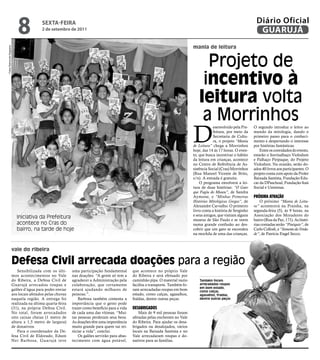 8             sextA-feiRA
                                           2 de setembro de 2011
                                                                                                                                                                           Diário Oficial
                                                                                                                                                                            GUARUJÁ
                                                                                                                                     mania de leitura
Fotos Raimundo Nogueira




                                                                                                                                          Projeto de
                                                                                                                                         incentivo à
                                                                                                                                        leitura volta
                                                                                                                                         a Morrinhos
                                                                                                                                     D
                                                                                                                                                  esenvolvido pela Pre-   O segundo introduz o leitor ao
                                                                                                                                                  feitura, por meio da    mundo da mitologia, dando o
                                                                                                                                                  Secretaria de Cultu-    primeiro passo para o conheci-
                                                                                                                                                  ra, o projeto “Mania    mento e despertando o interesse
                                                                                                                                     de Leitura” chega a Morrinhos        por histórias fantásticas.
                                                                                                                                     hoje, das 14 às 17 horas. O even-        Entre os convidados do evento,
                                                                                                                                     to, que busca incentivar o hábito    estarão o Sorrisalhaço Violodum
                                                                                                                                     da leitura em crianças, acontece     e Palhaço Piripaque, do Projeto
                                                                                                                                     no Centro de Referência de As-       Violodum. Na ocasião, serão do-
                                                                                                                                     sistência Social (Cras) Morrinhos    ados 40 livros aos participantes. O
                                                                                                                                     (Rua Manoel Vicente de Brito,        projeto conta com apoio da Proler
                                                                                                                                     s/n). A entrada é gratuita.          Baixada Santista, Fundação Edu-
                                                                                                                                         O programa envolverá a lei-      car da DPaschoal, Fundação Itaú
                                                                                                                                     tura de duas histórias: “O Gato      Social e Usiminas.
                                                                                                                                     que Fugiu do Museu”, de Sandra
                                                                                                                                     Aymone, e “Minhas Primeiras          PróxImA AtrAção
                                                                                                                                     Histórias Mitológicas Gregas”, de        O próximo “Mania de Leitu-
                                                                                                                                     Alexandre Carvalho. O primeiro       ra” acontecerá na Prainha, na
                                                                                                                                     livro conta a história de Serginho   segunda-feira (5), às 9 horas, na
                                                                                                                                     e seus amigos, que visitam alguns    Associação dos Moradores do
                             Iniciativa da Prefeitura                                                                                museus de São Paulo e se veem        bairro (Rua da Paz, 171). As histó-
                             acontece no Cras do                                                                                     numa grande confusão ao des-         rias contadas serão “Pinóquio”, de
                             bairro, na tarde de hoje                                                                                cobrir que um gato se escondeu       Carlo Collodi, e “Semente da Verda-
                                                                                                                                     na mochila de uma das crianças.      de”, de Patrícia Engel Secco.


                          vale do ribeira

                          Defesa Civil arrecada doações para a região
                              Sensibilizada com os últi-     uma participação fundamental        que acontece no próprio Vale
                          mos acontecimentos no Vale         nas doações. “A gente só tem a      do Ribeira e será efetuado por
                          do Ribeira, a Defesa Civil de      agradecer a Administração pela      caminhão pipa. O material vazio         Também foram
                          Guarujá arrecadou roupas e         colaboração, que certamente         facilita o transporte. Também fo-       arrecadadas roupas
                                                                                                                                         em bom estado,
                          galões d’água para poder enviar    estará ajudando milhares de         ram arrecadadas roupas em bom           como calças,
                          aos locais afetados pelas chuvas   pessoas.”.                          estado, como calças, agasalhos,         agasalhos, fraldas,
                          naquela região. A entrega foi          Barbosa também comenta a        fraldas, dentre outras peças.           dentre outras peças
                          realizada na última quarta-feira   importância que o gesto pode
                          (31), na própria Defesa Civil.     trazer como benefício para a vida   desAbrIGAdos
                          No total, foram arrecadados        de cada uma das vítimas. “Mui-          Mais de 9 mil pessoas foram
                          oito caixas cheias (1 metro de     tas pessoas perderam seus bens.     afetadas pelas enchentes no Vale
                          altura x 1,5 metro de largura)     As doações têm uma importância      do Ribeira. Para ajudar os desa-
                          de donativos.                      muito grande para quem vai rei-     brigados ou desalojados, vários
                              Para o coordenador da De-      niciar a vida”, conclui.            locais na Baixada Santista e no
                          fesa Civil de Eldorado, Edson          Os galões servirão para abas-   Vale arrecadaram roupas e do-
                          Nei Barbosa, Guar ujá teve         tecimento com água potável,         nativos para as famílias.
 