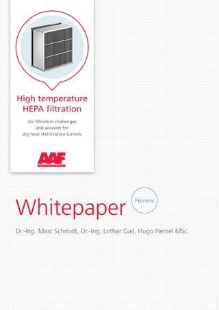 High temperature 
HEPA filtration 
Air filtration challenges 
and answers for 
dry heat sterilization tunnels 
Whitepaper 
Dr.-Ing. Marc Schmidt, Dr.-Ing. Lothar Gail, Hugo Hemel MSc. 
Preview 
 