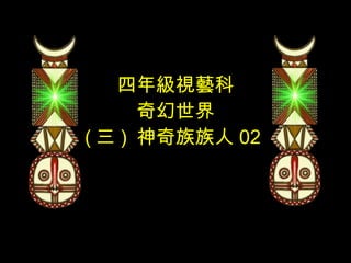 四年級視藝科 奇幻世界 ( 三 )  神奇族族人 02   