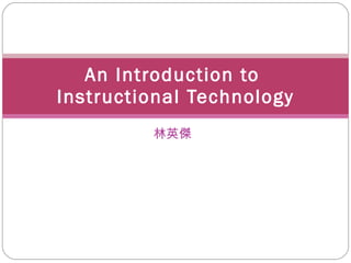 林英傑 An Introduction to  Instructional Technology 