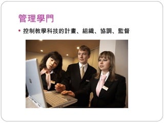 管理學門 控制教學科技的計畫、組織、協調、監督 