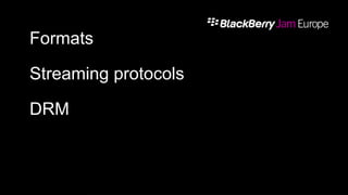 Formats
Streaming protocols
DRM
 