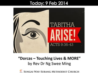 “Dorcas – Touching Lives & MORE”
by Rev Dr Ng Swee Ming

 