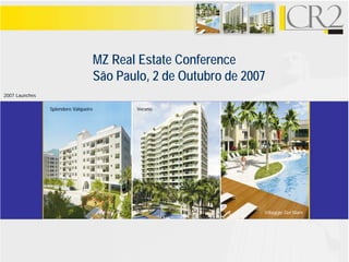 MZ Real Estate Conference
                                      São Paulo, 2 de Outubro de 2007
2007 Launches

                Splendore Valqueire          Verano




                                                                    Villaggio Del Mare
 