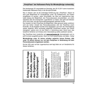 „PartyPass“ bei Halloween-Party für Minderjährige notwendig

Der Herdwanger SV veranstaltet am Samstag, den 29.10.2011 seine inzwischen
traditionelle Halloween-Party in der Bundschuhhalle.
Neu in diesem Jahr ist die erstmalige Einführung des „PartyPass“. Dieser ist
eine gute Möglichkeit für minderjährige (unter 18) Festbesucher, bei Festen
eingelassen zu werden. Jeder Veranstalter, der Wert auf Jugendschutz legt,
hatte bislang die Möglichkeit, den Personalausweis einzubehalten, um einen
Überblick über die anwesenden Jugendlichen zu haben. Das geht seit Oktober
2010 nicht mehr, als das Personalausweisgesetz geändert wurde.
Nun besteht mit dem PartyPass die Möglichkeit, dass genauso weiter verfahren
wird wie bisher: Anstatt des Personalausweises wird der PartyPass (nach
Kontrolle, ob die Angaben korrekt sind) abgegeben und nach der Veranstaltung
wieder abgeholt. Nicht rechtzeitig abgeholte PartyPässe werden der Polizei
übergeben, welche sich mit den Eltern in Verbindung setzt. Damit kann das
bewährte Verfahren am Einlass einer Veranstaltung weiter praktiziert werden.
Der PartyPass kann kostenfrei auf www.partypass.de downgeloadet und im
pdf-Formular ausgefüllt werden. Dann nur noch ausschneiden und falten - fertig!
Minderjährige unter 16 Jahren erhalten weiterhin keinen Einlass, Alle
unter 18 Jahren können nur mit dem PartyPass in Verbindung mit dem
Personalausweis eingelassen werden.
Da der HSV sehr auf den Jugendschutz wert legt bitten wir um Verständnis für
dieses Verfahren.




                                                                            15
 