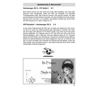 Spielberichte II. Mannschaft

Herdwanger SV II – FC HoSe II             0:1

Beim Derby konnte man das Spiel sehr lange offen gestalten. Der Gast hatte
bisschen mehr Spielanteile, wobei der HSV gut mitspielte und ebenfalls
Tormöglichkeiten hatte. Alle Chancen konnten nicht genutzt werden. Als alles
auf ein torloses Unentschieden hindeutete, konnten die Gäste durch den starken
Stürmer doch noch das 1 zu 0 erzielen, was letztlich verdient war. Somit verlor
der HSV bereits zum 2. Mal in Folge mit 1:0.

VFR Sauldorf – Herdwanger SV II               3:3

In der ersten Halbzeit fand der HSV gut ins Spiel und spielte gut nach vorne.
Vor dem Tor waren die Offensivbemühungen allerdings zu harmlos. Der Gast,
der die ersten zehn Minuten mit 10 Mann spielte, war immer durch ihre guten
Stürmer gefährlich. Zur Halbzeit stand es 0:0. Der HSV war dann wohl in der
Kabine geblieben, denn 2 Minuten nach der Halbzeit stand es 2:0. Trotzdem
bewies der HSV Moral, nach Eckball bzw. Freistoß von Uli Keller konnten Markus
Keller und Gabriel Riebsamen per Kopf ausgleichen. Als kurz vor Schluss noch
das 3:2 durch Uli Keller nach Vorarbeit von Andreas Schmid gelang, schien der
Sieg perfekt. Doch Sauldorf konnte in der letzten Sekunde durch einen direkt
verwandelten Eckball ausgleichen.




                                                                            43
 