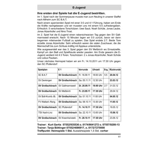 E-Jugend

Ihre ersten drei Spiele hat die E-Jugend bestritten.
Im 1. Spiel nach der Sommerpause musste man zum Neuling in unserer Staffel
nach Altheim zum SC B.A.T.
Nach einem spannenden Spiel mit einer 3:0 und 4:1 Führung, haben am Ende
die Kräfte nachgelassen und wir mussten uns mit einem 5:5 zufriedengeben.
Erfreulich: 5 verschiedene Torschützen: Uwe Saub, Noah Schüle, Jonas Laube,
Jonas Atzenhofer und Nino Trost.
Im 2. Spiel hat die E-Jugend einen rabenschwarzen Tag gegen den SV Gall-
mannsweil erwischt. Nach 15 Minuten lagen wir 0:5 zurück, bevor wir dann
begannen miteinander Fußball zu spielen. Das Spiel endete 2:7. Beide Tore
erzielte Jonas Atzenhofer. Sehr erfreulich waren die vielen Zuschauer, die die
Mannschaft bis zum Schluss kräftig mit Applaus unterstützte.
Wie ausgewandelt war das 3. Spiel gegen den SV Meßkirch wo Einsatzwille,
Kampf um den Ball und Spielfreude wieder passten. Am Ende gewann die E-
Jugend verdient mit 4:3 Toren. Torschützen: 2 x Jonas Atzenhofer, Noah Schüle
und Julius Paulsen.
Unser nächstes Heimspiel haben wir am Fr. 14.10.2011 um 17:30 Uhr gegen
den SC Pfullendorf

Spielplan            E1               Vorrunde        Uhrzeit     Erg. Rückrunde

SC B.A.T             SV Großschönach Fr. 16.09.11     18:00 Uhr 5:5   20.04.12

SV Denkingen         SV Großschönach Sa. 05.11.11 12:30 Uhr           23.03.12

SV Großschönach SV Gallmannsweil       Di. 20.09.11   18:00 Uhr 2:7   31.03.12

SV Großschönach SV Meßkirch            Fr. 23.09.11   17:30 Uhr       29.04.12

SV Boll-Krumb.-Bi.   SV Großschönach Sa. 01.10.11 11:00 Uhr           04.05.12

FV Walbert.-Reng.    SV Großschönach Sa. 08.10.11 13:30 Uhr           11.05.12

SV Großschönach SC Pfullendorf         Fr. 14.10.11   17:30 Uhr       19.05.12

TSV Aach-Linz        SV Großschönach Sa. 22.10.11 13:00 Uhr           15.06.12

SV Großschönach SV Kreenheinstett.     Fr. 28.10.11   17:30 Uhr       23.06.12

Trainer: Kurt Gertis 07552/935536 o. 0174/9041272 o. 07557/9200-13
Trainer: Tanja Böttinger 07552/4086917, o. 0172/7270008
Treffpunkt: Heimspiele 1 Std. Auswärtsspiele 1,5 Std. vorher

                                                                                 61
 