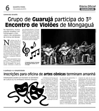 camerata brasilis
o palhaço e a simplicidade
Grupo de Guarujá participa do 3º
Encontro de Violões de Mongaguá
No repertório, música
popular brasileira, em
homenagem a Tom
Jobim e ao centenário
de Vinícius de Moraes
Interessados podem se inscrever na Secretaria
de Cultura ou no Anfiteatro Ferreira Sampaio
A camerata Brasilis é formada
por 30 jovens músicos, de 11
a 15 anos
N
o último dia 28, o
Grupo Camerata de
Violões Brasilis se
apresentou no 3º En-
contro de Violões de Mongaguá,
com o apoio da Prefeitura, por
meio da Secretaria de Cultura.
A mostra aconteceu no Centro
Cultural Raul Cortez, localizado
na Avenida São Paulo, 3.465.
Este ano o evento homenageou o
professor e compositor Marcelo
Brazil.
O grupo guarujaense tocou
com o músico e homenageado
da noite e a Orquestra de Vio-
lões de Mongaguá. Na oportu-
nidade, realizaram a estreia da
Inscrições para oficina de artes cênicas terminam amanhã
peça Simpatia Baiana. O Grupo
Brasilis é formado por 30 jovens
músicos, na faixa de 11 a 15 anos.
Os violonistas vêm realizando
um trabalho de musicalização e
iniciação ao instrumento, cujos
méritos estão sendo reconhecidos
em diversas partes da Região.
A Prefeitura de Guarujá, por
meio da Secretaria de Cultura
e em parceria com a Oficinas
Culturais Pagu do Governo Es-
tadual, oferece gratuitamente a
oficina “O Palhaço e a
Simplicidade”. O curso
é voltado para atores,
professores e estudantes
de artes cênicas. Para se
inscrever, é necessário
ter no mínimo 16 anos
completos até a data
da matrícula. Quem
tiver interesse em
participar da ofici-
na, tem até esta quinta-feira, 3,
para garantir a vaga.
Para efetuar a inscrição, é
necessário se dirigir a Secretaria
de Cultura, localizada na Ave-
nida Presidente Vargas, 266, no
Parque Estuário, ou ao Anfitea-
tro Ferreira Sampaio, sito à Rua
Osvaldo Aranha, 800, no Jardim
Maravilha, das 8 às 18 horas. Os
documentos exigidos no ato da
matrícula são RG e CPF. No fim
das aulas, os alunos receberão
certificado de conclusão de curso.
As vagas são limitadas.
A oficina tem como base o
trabalho de investigação das prá-
ticas da simplicidade, do tempo
cômico e do desenvolvimento
corporal de cada um em suas
representações. Por meio de jogos
individuais e em grupos, serão
exercitadas vivências abordando
pontos como cumplicidade, sur-
presa, ingenuidade, improvisação
e o ridículo.
Asaulasserãoministradaspor
Plínio Soares, que é palhaço, ator
e dramaturgo. Também formado
em artes circenses, atualmente
ele integra a Bella Cia. de Teatro,
interpretando, escrevendo e mi-
nistrando oficinas. O curso será
realizado todas as quintas-feiras,
de 03 a 31 de outubro, das 19 às
22 horas, no Anfiteatro Ferreira
Sampaio. Outras informações
pelo telefone 3342-6262.
Divulgação
quarta-feira
2 de outubro de 2013
6 GUARUJÁ
Diário Oficial
 