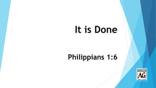 It is Done
Philippians 1:6
 
