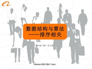 数据结构与算法 ——排序相关 MySQL DBA  彭立勋 Alibaba B2B DBA Team 