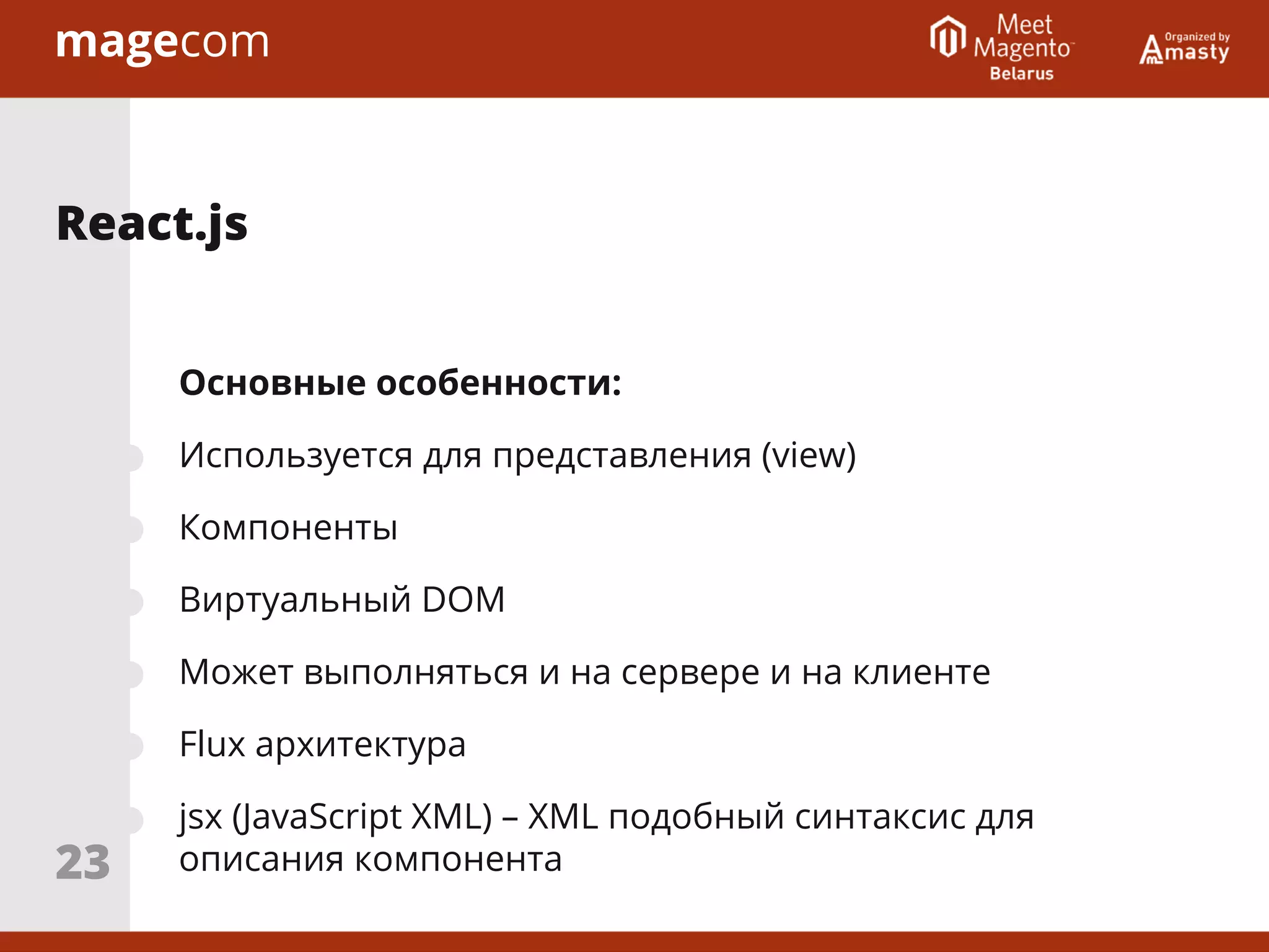 Основные особенности:
Используется для представления (view)
Компоненты
Виртуальный DOM
Может выполняться и на сервере и на клиенте
Flux архитектура
jsx (JavaScript XML) – XML подобный синтаксис для
описания компонента
React.js
23
 