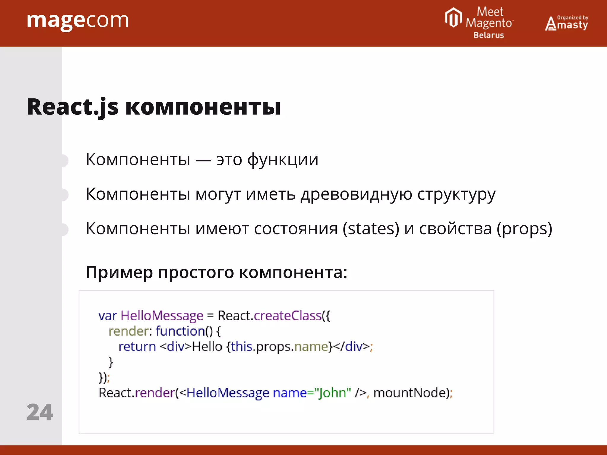 Компоненты — это функции
Компоненты могут иметь древовидную структуру
Компоненты имеют состояния (states) и свойства (props)
Пример простого компонента:
React.js компоненты
24
 