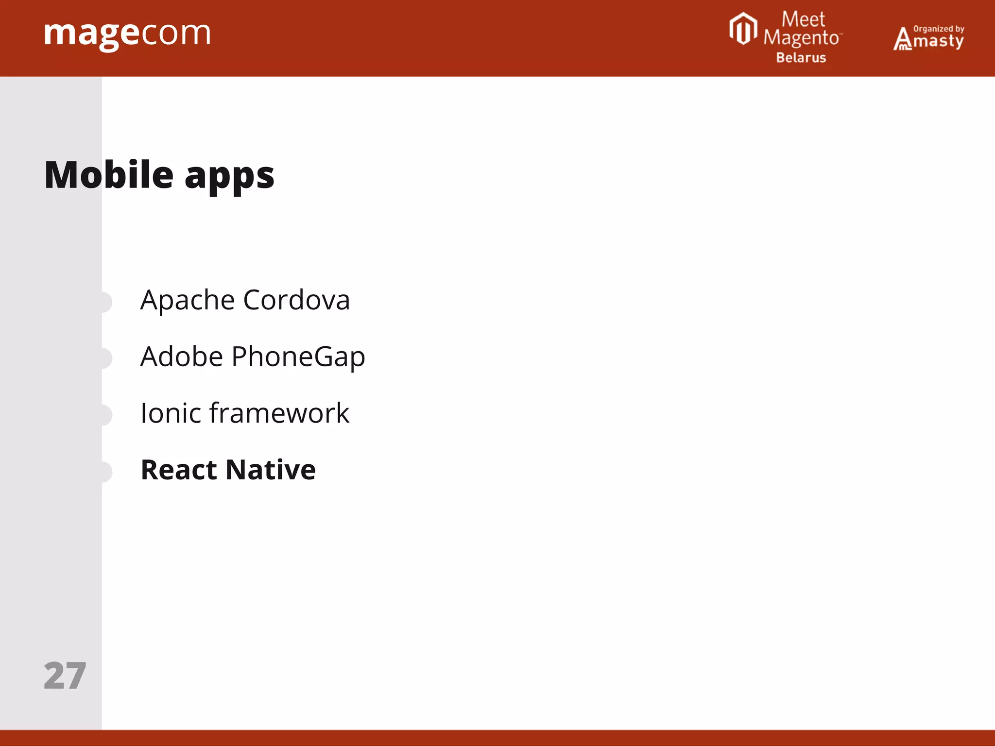 Apache Cordova
Adobe PhoneGap
Ionic framework
React Native
Mobile apps
27
 