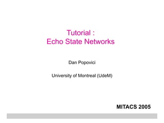 Tutorial :
Echo State Networks
Dan Popovici
University of Montreal (UdeM)
MITACS 2005
 