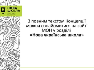 З повним текстом Концепції
можна ознайомитися на сайті
МОН у розділі
«Нова українська школа»
 