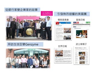 從銀行家變企業家的故事
                引發熱烈迴響的美國團
                僑務委員會   星島日報




拜訪生技巨擘Genzyme           波士頓橘子
                世界日報
 