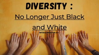 DIVERSITY :
No Longer Just Black
and White
Article Analysis # 1
 