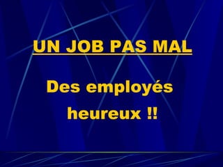 UN JOB PAS MAL Des employés  heureux !! 