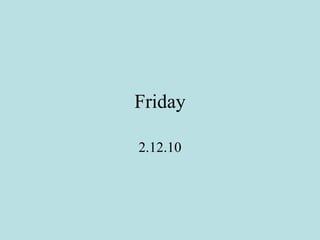Friday 2.12.10 