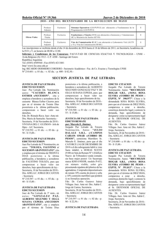 Boletín Oficial Nº 19.366                                                                 Jueves 2 de Diciembre de 2010
                    2010 - AÑO DEL BICENTENARIO DE LA REVOLUCION DE M AYO

                        Profesor       Exclusiva     Sistemas Operativos (LSI-PI-PUI) con afectación a Fu n damentos de la      1
                        Adjunto                      Programación (LSI-PI-PUI)

                        Profesor       Exclusiva     Fundaciones y Túneles (IVH) con afectación a Geotecnia y Cimentaciones     1
    Obras Viales         Titular                     (IC) y M ecánica de Suelos (ICVH)

                        Profesor       Exclusiva     Vías de Comunicación II (IC) con afectación a Laboratorio Vial (AUTV       1
                        Adjunto                      y T) y Vías de Comunicación III 8IC)
Las inscripciones se recibirán desde el día 14 de diciembre de 2010 hasta el 18 de febrero de 2011, en Secretaría Académica de
la FCE y T, en horario de 08:00 a 12:00.
Informes y Condiciones de los Concursos: FACULTAD DE CIENCIAS EXACTAS Y TECNOLOGIAS - UNSE -
Avda.Belgrano (S) 1912 - C.P. 4200 - Santiago del Estero
República Argentina
Tel. (0385) 4509560 - Fax (0385) 4213481
http//:www.fce.unse.edu.ar
Ing. RICARDO DERMIDIO CORDERO - Secretario Académico - Fac. de Cs. Exactas y Tecnologías UNSE
Nº 210.601 - e. 01 dic. - v. 02 dic. - p. 400 - $ 82,50.-

                                   SECCION JUSTICIA DE PAZ LETRADA
JUSTICIA DE PAZ LETRADA                        posteriores a la última publicación, a         EDICTO CITACION
EDICTO SUCESION                                herederos y acreedores de: ALBERTO             Juzgado Paz Letrado de Tercera
Juez Paz Letrado 2da. Nominación               SEGUNDO GONZALEZ PAZ Y DE                      Nominación. Autos: "RICCHEZZE
autos: "CACERES BLANCA                         OLGA SUSANA CEPEDA, para que                   HOGAR S.R.L. c/SOSA ROSA
ESTHER s/SUCESION", cita y                     comparezcan a hacer valer sus                  ELVIRA s/COBRO DE PESOS -
emplaza a herederos y acreedores de la         derechos, bajo apercibimiento de ley.          EXPTE. Nº 390.977": Cítese a la
causante Blanca Esther Cáceres para            Secretaría, 10 de Noviembre de 2010.-          demandada SOSA ROSA ELVIRA,
que en el término de Treinta Días              Dra. ADELA C. JORGE DE CANTOS                  para que en el término de DIEZ DIAS,
posteriores a la última publicación,           - Secretaria                                   comparezca a estar         a derecho,
comparezcan a hacer valer sus                  Nº 210.588 - e. 01 dic - v. 03 dic - p.        constituya domicilio legal y conteste la
derechos.                                      55 - $ 15,00.-                                 demanda, bajo apercibimiento de
Fdo. Dr. Rómulo Rava: Juez -Ante mí:                                                          designarse como su representante legal
Dra. María de Santucho. Secretaria.-           JUSTICIA DE PAZ LETRADA                        al Sr. DEFENSOR OFICIAL DE
Secretaría, 19 de Noviembre de 2010.-          EDICTO REMATE                                  AUSENTES.
VIVIANA DEL C. GUZMAN - Jefe de                por: Marcelo E. Jiménez                        Fdo. Dr. Carlos Gustavo Juárez
Dpto - A/C Secretaria.                         Juzgado Paz Letrado de Tercera                 Villegas. Juez. Ante mí: Dra. Adela C.
Nº 210.592 - e. 01 dic - v. 03 dic - p.        Nominación, Autos: "JULI O                     Jorge, Secretaria.
50 - $ 15,00.-                                 DALALE S.R.L. c/CAMPOS                         Secretaría, 26 de Noviembre de 2010.-
                                               CARLOS OMAR s/COBRO DE                         Dra. ADELA C. JORGE DE CANTOS
JUSTICIA DE PAZ LETRADA                        PESOS", comisiona Martillero Sr.               - Secretaria
EDICTO SUCESION                                Marcelo E. Jiménez, para que el día            Nº 210.600 - e. 01 dic - v. 02 dic - p.
Juez Paz Letrado de 3ª Nominación, en          CATORCE (14) DE DICIEMBRE DE                   50 - $ 15,00.-
autos: "TOLOZA, FAUSTINO s/                    2010 o el día subsiguiente hábil si éste
SUCESION AB-INTESTATO", cita                   fuera inhábil, a HORAS NUEVE                   JUSTICIA DE PAZ LETRADA
y emplaza por el término de TREINTA            (9:00) en Sala de Remate Nº 1 (Edificio        EDICTO CITACION
DIAS posteriores a la última                   Nuevo de Tribunales) venda contado,            Juzgado Paz Letrado de Tercera
publicación, a herederos y acreedores          sin base mejor postor: Un Secarropa            Nominación. Autos: "RICCHEZZE
de: FAUSTINO TOLOZA, para que                  marca KHO-I-NOOR, modelo P-652,                HOGAR S.R.L. c/SOSA ROSA
comparezcan a hacer valer sus                  sin número visible, color gris                 ELVIRA s/COBRO DE PESOS -
derechos, bajo apercibimiento de ley.-         presentando rajadura del plástico de las       EXPTE. Nº 391.013": Cítese a la
Secretaría, 10 de Noviembre de 2010.-          agarraderas. Comprador depositará acto         demandada SOSA ROSA ELVIRA,
Dra. ADELA C. JORGE DE CANTOS                  de remate 10% cuenta de precio y seña          para que en el término de DIEZ DIAS,
- Secretaria                                   y 10% comisión martillero que perderá          comparezca a estar         a derecho,
Nº 210.587 - e. 01 dic. - v. 03 dic. - p.      si no formaliza operación.                     constituya domicilio legal y conteste la
40 - $ 15,00.-                                 Fdo. Dr. Carlos Gustavo Juárez                 demanda, bajo apercibimiento de
                                               Villegas. Juez. Ante mí: Dra. Adela C.         designarse como su representante legal
JUSTICIA DE PAZ LETRADA                        Jorge de Cantos, Secretaria.                   al Sr. DEFENSOR OFICIAL DE
EDICTO SUCESION                                Secretaría, 26 de Noviembre de 2010.-          AUSENTES.
Juez de Paz Letrado de 3º nom., en             Dra. ADELA C. JORGE DE CANTOS                  Fdo. Dr. Carlos Gustavo Juárez
a u t o s : " G O NZ A L E Z P A Z ,           - Secretaria                                   Villegas. Juez. Ante mí: Dra. Adela C.
ALBERTO SEGUNDO Y OLGA                         Nº 210.597 - e. 01 dic - v. 02 dic - p.        Jorge, Secretaria.
SUSANA CEPEDA s/SUCESION                       80 - $ 22,50.-                                 Secretaría, 26 de Noviembre de 2010.-
AB-INTESTATO", cita y emplaza                                                                 Dra. ADELA C. JORGE DE CANTOS
por el término de Treinta Días                 JUSTICIA DE PAZ LETRADA                        - Secretaria


                                                                 14
 