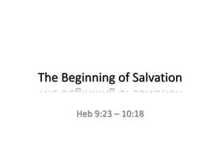 The Beginning of Salvation

      Heb 9:23 – 10:18
 