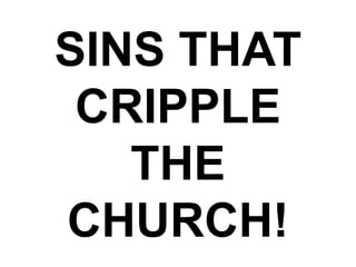 SINS THAT
CRIPPLE
THE
CHURCH!
 